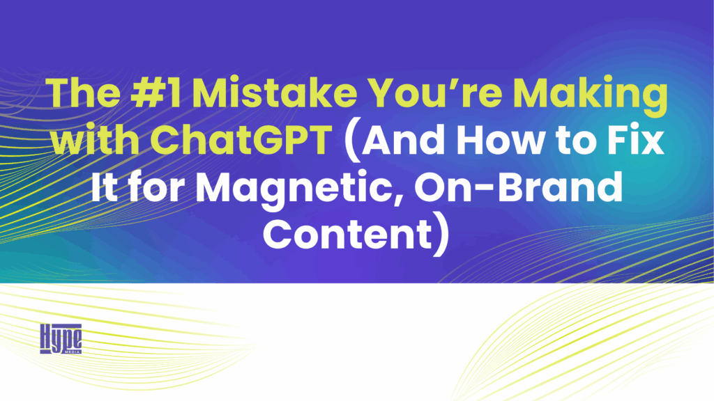The #1 Mistake You’re Making with ChatGPT (And How to Fix It for Magnetic, On-Brand Content) - Blog Featured Image