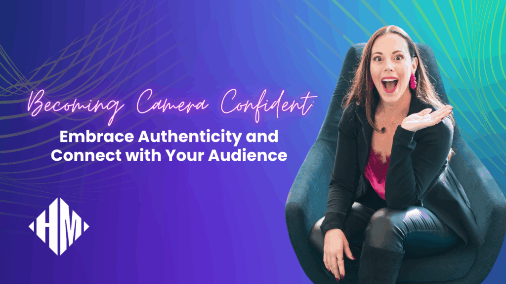 Becoming Camera Confident_ Embrace Authenticity and Connect with Your Audience - Blog Article Featured Image