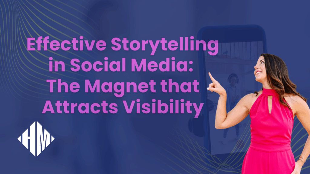Effective Storytelling in Social Media_ The Magnet that Attracts Visibility - Blog Article Featured Image