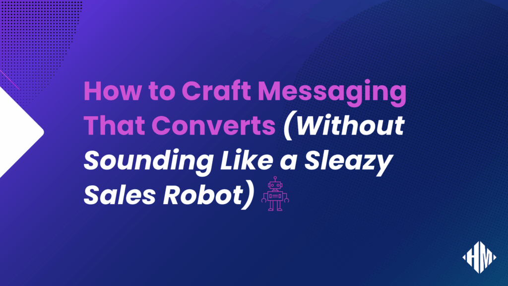 How to Craft Messaging That Converts (Without Sounding Like a Sleazy Sales Robot) - Blog Article Featured Image