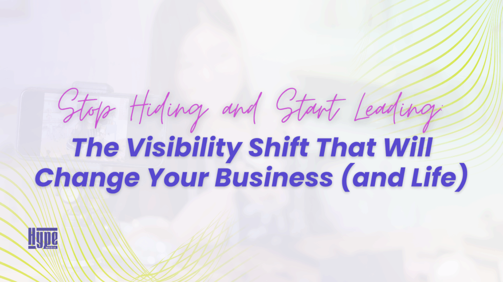 Stop Hiding and Start Leading_ The Visibility Shift That Will Change Your Business (and Life) - Blog Article Featured Image