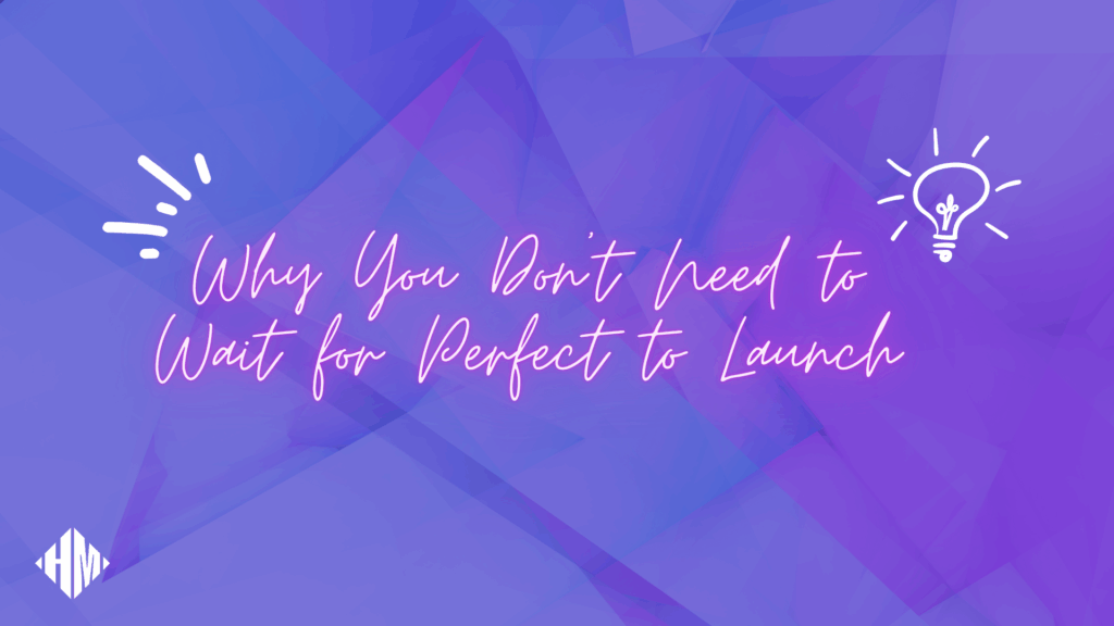 Why You Don't Need to Wait for Perfect to Launch - Blog Article Featured Image